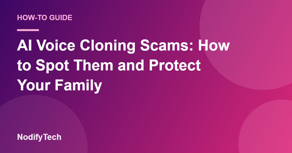 AI Voice Cloning Scams: How to Spot Them and Protect Your Family – NodifyTech cover image