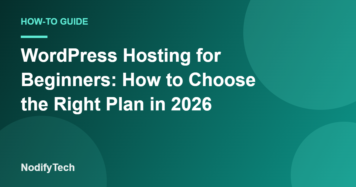 WordPress Hosting for Beginners: How to Choose the Right Plan in 2026 – NodifyTech cover image