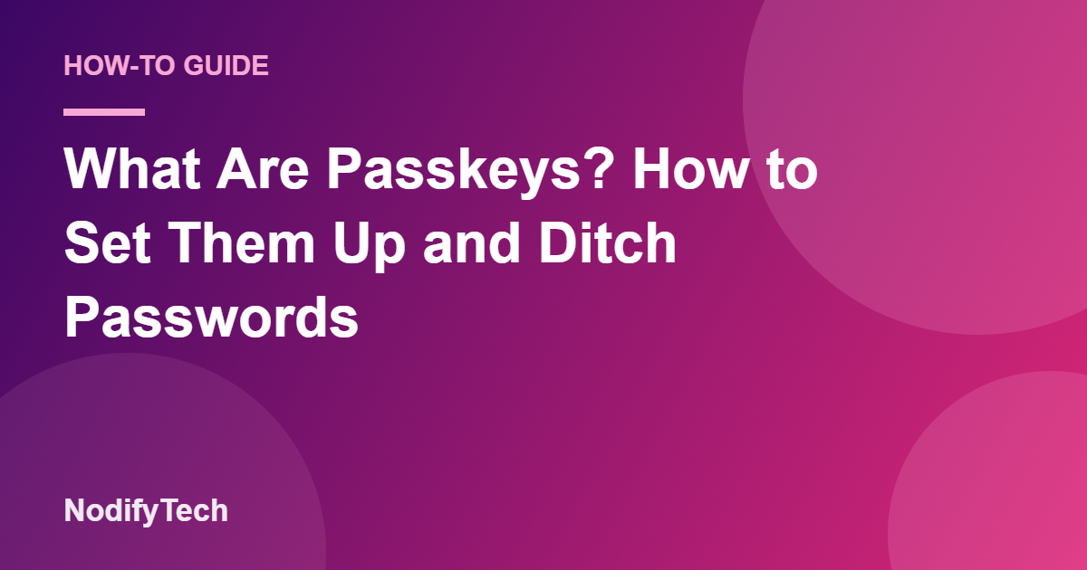 What Are Passkeys? How to Set Them Up and Ditch Passwords – NodifyTech cover image